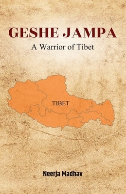 Geshe Jampa: A Warrior of Tibet by Madhav, Neerja