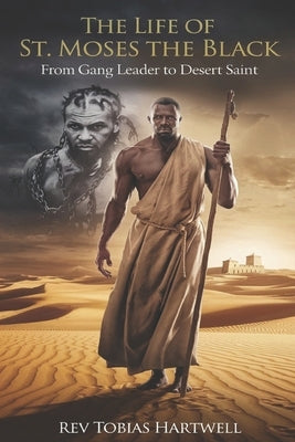 The Life of St. Moses the Black: From Gang Leader to Desert Saint by Hartwell, Tobias