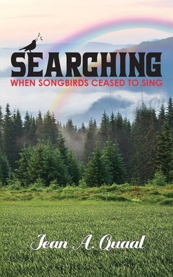 Searching, When Songbirds Ceased to Sing by Quaal, Jean A.