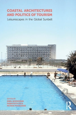 Coastal Architectures and Politics of Tourism: Leisurescapes in the Global Sunbelt by Bozdoğan, Sibel