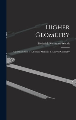 Higher Geometry; an Introduction to Advanced Methods in Analytic Geometry by Woods, Frederick Shenstone