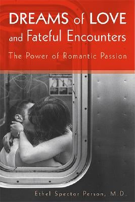 Dreams of Love and Fateful Encounters: The Power of Romantic Passion by Person, Ethel S.