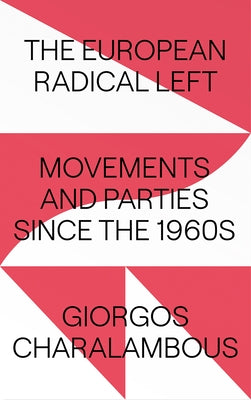 The European Radical Left: Movements and Parties since the 1960s by Charalambous, Giorgos
