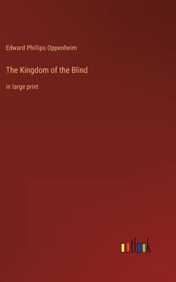 The Kingdom of the Blind: in large print by Oppenheim, Edward Phillips