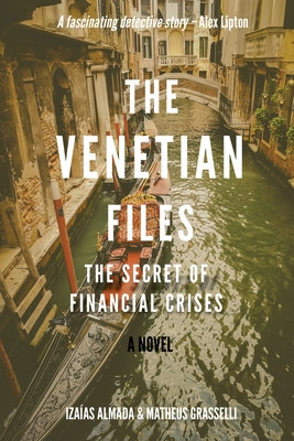 The Venetian Files: The Secret of Financial Crises by Almada, Izaías