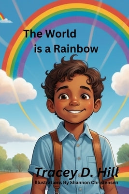 The World Is A Rainbow by Hill, Tracey D.