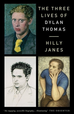 The Three Lives of Dylan Thomas by Janes, Hilly