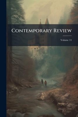 Contemporary Review; Volume 14 by Anonymous