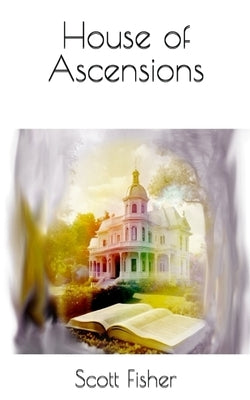 House of Ascensions by Fisher, Scott