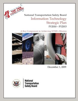 National Transporation Safety Board Information Technology Strategic Plan FY2010-FY2015 by National Transportation Safety Board