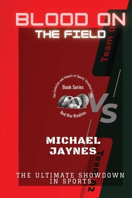 Blood on the Field: The Ultimate Showdown in Sports by Jaynes, Michael