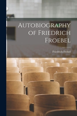 Autobiography of Friedrich Froebel by Fröbel, Friedrich