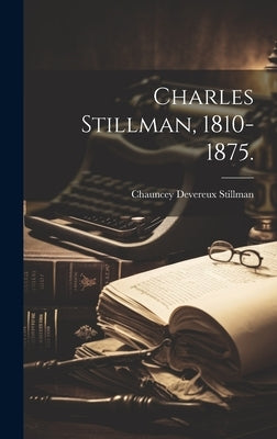 Charles Stillman, 1810-1875. by Stillman, Chauncey Devereux 1907-