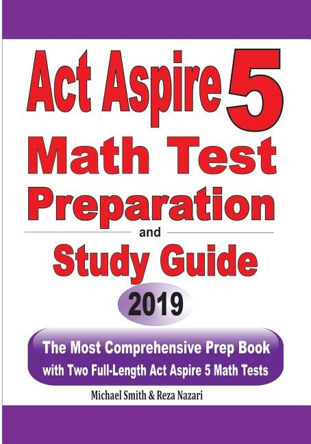 ACT Aspire 5 Math Test Preparation and Study Guide: The Most Comprehensive Prep Book with Two Full-Length ACT Aspire Math Tests by Smith, Michael