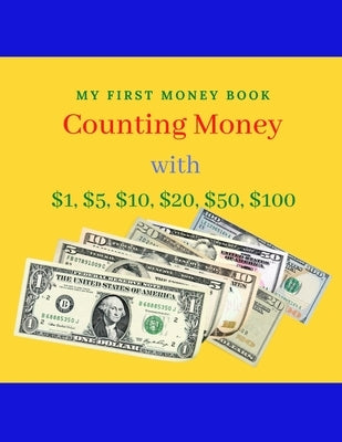 Counting Money: MY FIRST BOOK of COunting Money with $1, $5, $10, $20, $50, $100 by One, Sweet Precious