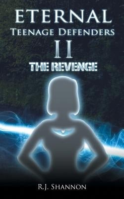 Eternal Teenage Defenders II: The Revenge by Shannon, R. J.