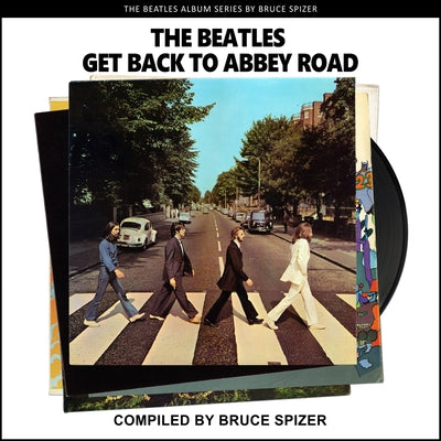 The Beatles Get Back to Abbey Road by Spizer, Bruce