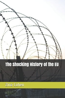 The Shocking History of the EU by Cohen, Zina