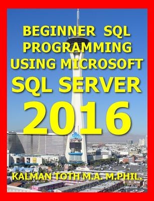 Beginner SQL Programming Using Microsoft SQL Server 2016 by Toth M. a. M. Phil, Kalman