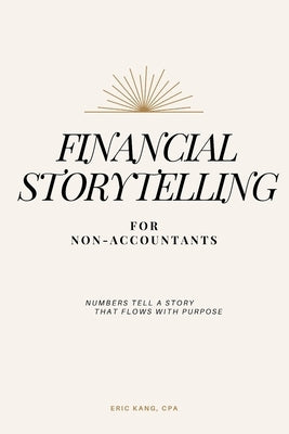 Financial Storytelling for Non-Accountants by Kang, Eric
