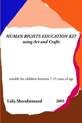 Human Rights Education Kit: Using Art and Crafts by Sherafatmand, Lida