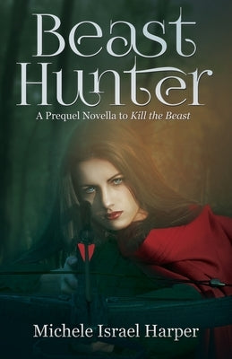 Beast Hunter: A Prequel Novella to Kill the Beast by Harper, Michele Israel