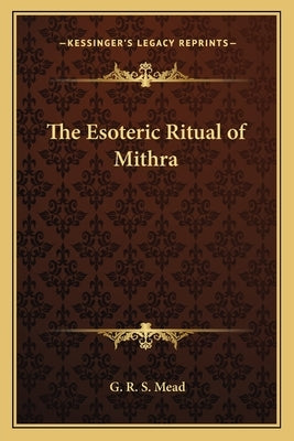 The Esoteric Ritual of Mithra by Mead, G. R. S.