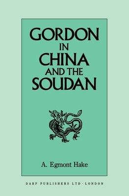 Gordon in China and the Soudan by Hake, A. Egmont
