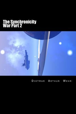 The Synchronicity War Part 2 by Wehr, Dietmar Arthur