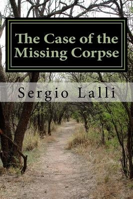 The Case of the Missing Corpse: A Forensic Inquest into the Strange Burial of W. Shakspeare, Gent. by Lalli, Sergio N.