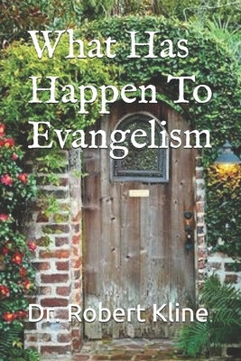 What Has Happen To Evangelism by Kline, Robert