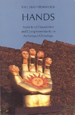 Hands: Aspects of Opposition and Complementarity in Archetyal Chirology by Haft-Pomrock, Yael