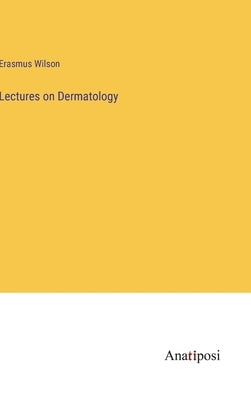 Lectures on Dermatology by Wilson, Erasmus
