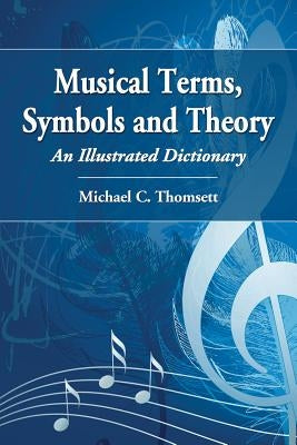 Musical Terms, Symbols and Theory: An Illustrated Dictionary by Thomsett, Michael C.