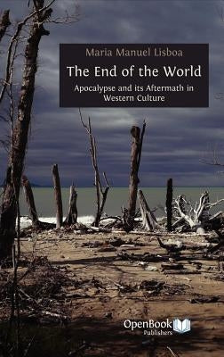 The End of the World: Apocalypse and Its Aftermath in Western Culture by Lisboa, Maria Manuel