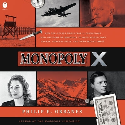 Monopoly X: How Top-Secret World War II Operations Used the Game of Monopoly to Help Allied POWs Escape, Conceal Spies, and Send Secret Codes by Orbanes, Philip E.