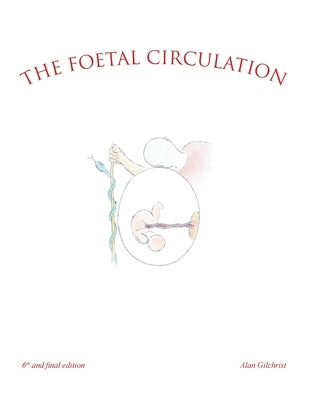 The Foetal Circulation: 6Th and Final Edition by Gilchrist, Alan