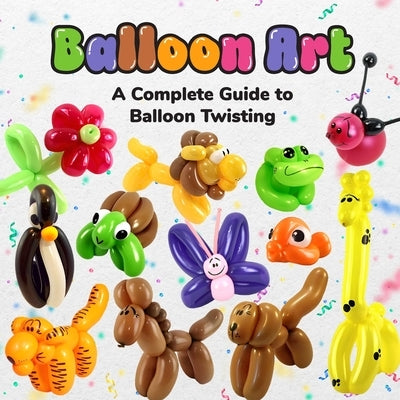 Balloon Art: A Complete Guide to Balloon Twisting by Duff, Walter