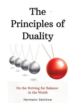 The Principles of Duality: On the Striving for Balance in the World by Selchow, Hermann