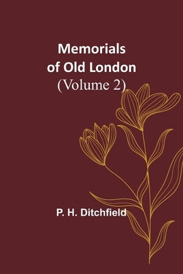 Memorials of Old London (Volume 2) by Ditchfield, P. H.