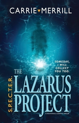 S.P.E.C.T.E.R. - The Lazarus Project: Someday, I will collect you too; A Paranormal Suspense Thriller by Merrill, Carrie