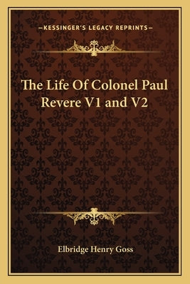 The Life Of Colonel Paul Revere V1 and V2 by Goss, Elbridge Henry
