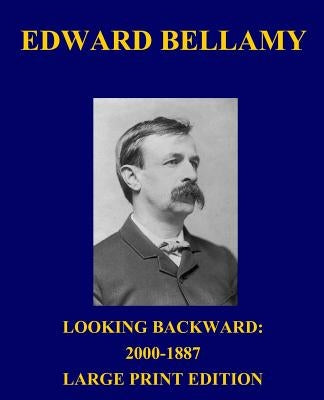 Looking Backward: 2000-1887 - Large Print Edition by Bellamy, Edward
