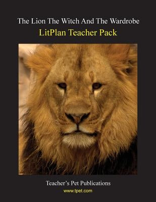 Litplan Teacher Pack: The Lion the Witch and the Wardrobe by Woodward, Susan R.