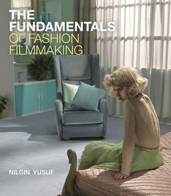 The Fundamentals of Fashion Filmmaking by Yusuf, Nilgin