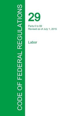 Code of Federal Regulations Title 29, Volume 1, July 1, 2015 by Office of the Federal Register