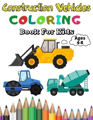 Construction Vehicles Coloring Book For Kids: A Fun Coloring Activity Book For Kids Ages 4-8 Boys and Girls Filled With Big Trucks, Cranes, Tractors, by Publishing, Benedicto's Art