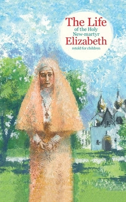The Life of the Holy New-martyr Elizabeth by Korshunova, Tatiana