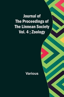 Journal of the Proceedings of the Linnean Society - Vol. 4; Zoology by Various
