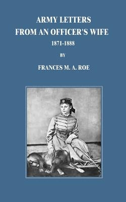 Army Letters From An Officer's Wife: 1871-1888 by Roe, Frances M. a.